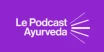 Le podcast ayurveda
